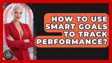 How To Use SMART Goals To Track Performance? - The Life Coach Expert