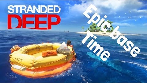 Stranded deep part 6 building an epic base