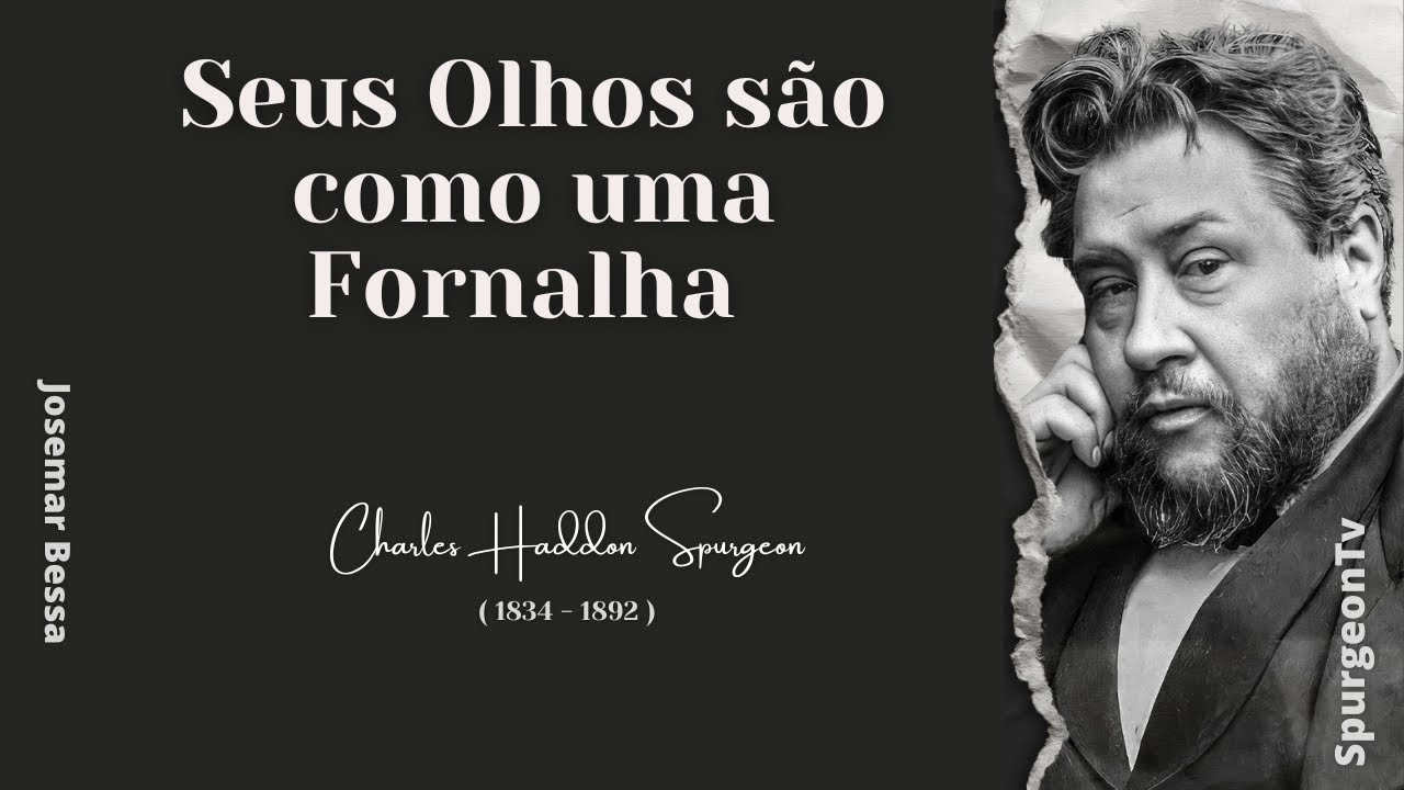 Seus Olhos são como uma Fornalha | C. H. Spurgeon  ( 1834 - 1892 ) @Josemar Bessa