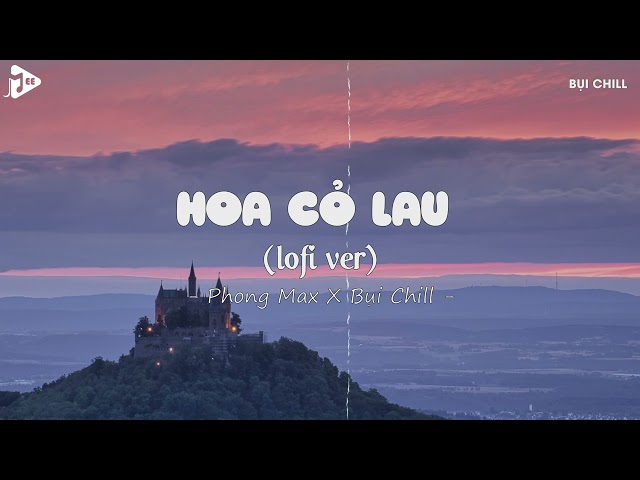 Hoa Cỏ Lau Lofi - Phong Max x Bụi Chill | Giữa Mênh Mang Đồi Hoa Cỏ Lau Hot Tiktok / Lyrics Video class=