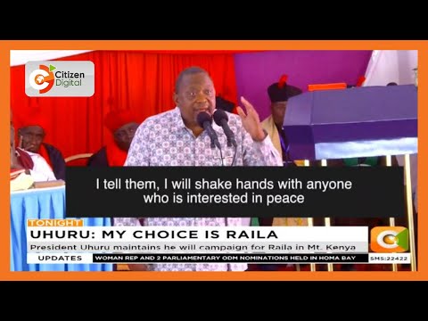 President Uhuru maintains he will campaign for Raila in Mt. Kenya