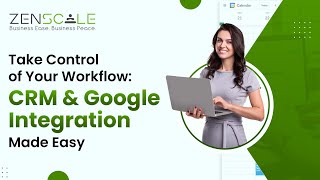 Take Control of Your #Workflow : #CRM & Google Integration Made Easy #zenscale