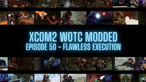 XCOM2 WOTC Modded - Episode 50 - Flawless Execution