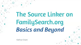 The Source Linker on FamilySearch.org: Basics and Beyond – Kathryn Grant (11 April 2024)
