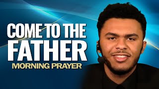 COME to the FATHER | Morning Prayer