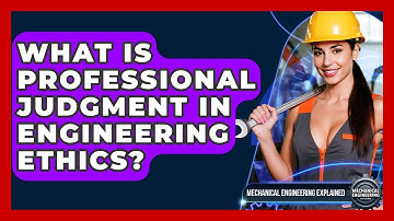 What Is Professional Judgment In Engineering Ethics? - Mechanical Engineering Explained