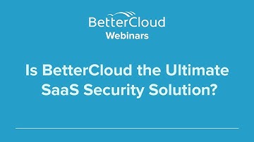Is BetterCloud the Ultimate SaaS Security Solution?