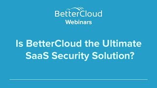 Is BetterCloud the Ultimate SaaS Security Solution?