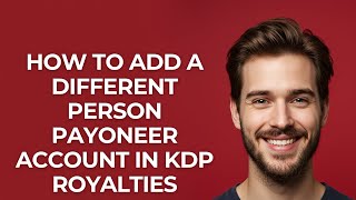 How to Add a Different Person Payoneer Account In Kdp Royalties Account - GUIDE!