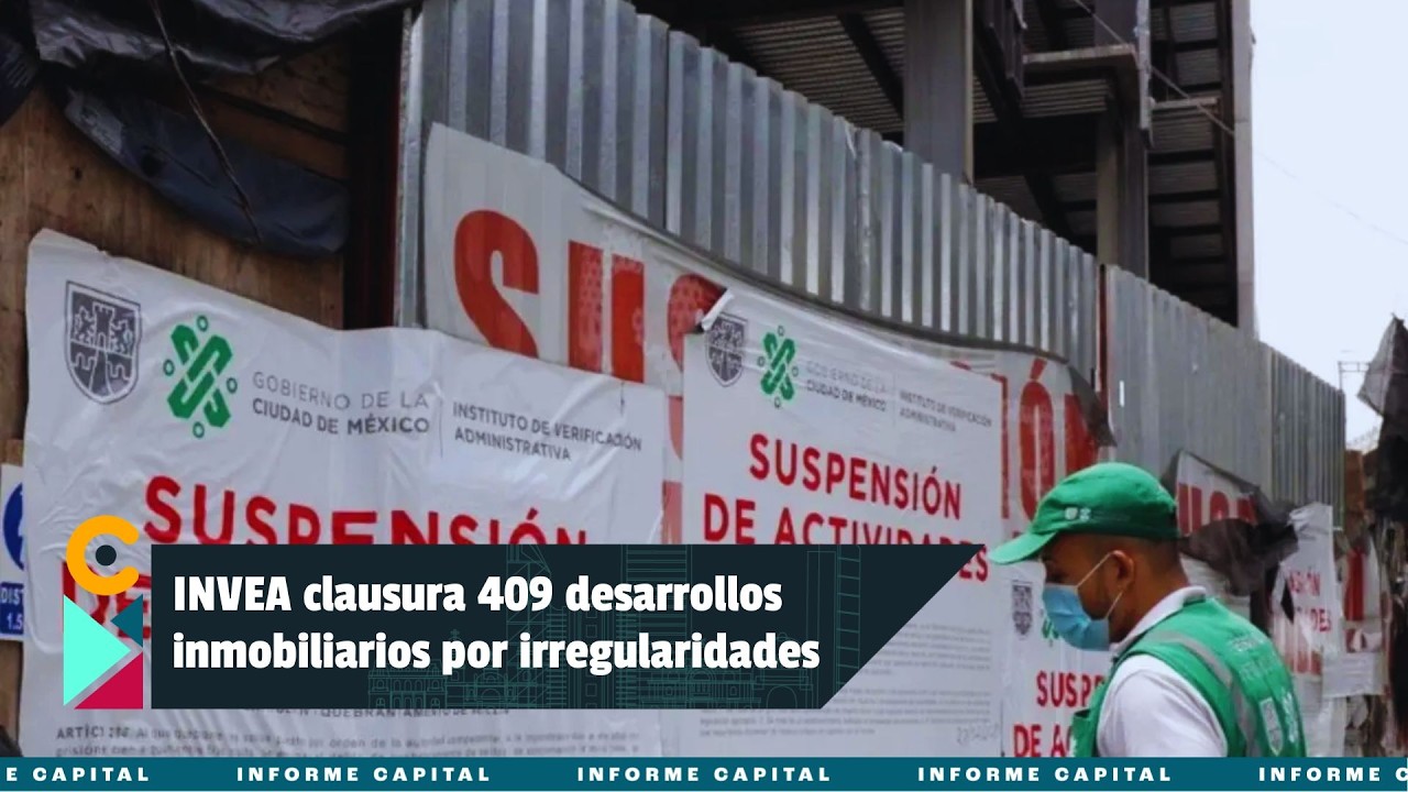 INVEA clausura 409 desarrollos inmobiliarios por diversas irregularidades I Informe Capital