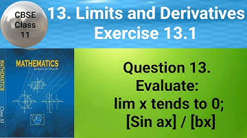 CBSE Class 11 EX 13.1 Q 13: Evaluate: lim x tends to 0; [Sin ax] / [bx]
