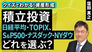積立投資、日経平均・TOPIX、S&P500・ナスダック・NYダウ。どれを選ぶ？【クイズでわかる！資産形成】（窪田 真之）：11月30日【楽天証券 トウシル】
