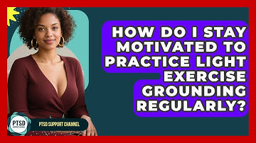 How Do I Stay Motivated To Practice Light Exercise Grounding Regularly? - PTSD Support Channel