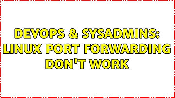 DevOps & SysAdmins: Linux port forwarding don