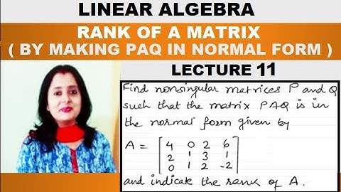 Linear Algebra – Rank Of A Matrix By Finding Non Singular Matrices P & Q |PAQ Form| Concept| Example