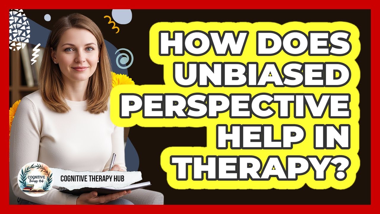 How Does Unbiased Perspective Help In Therapy?