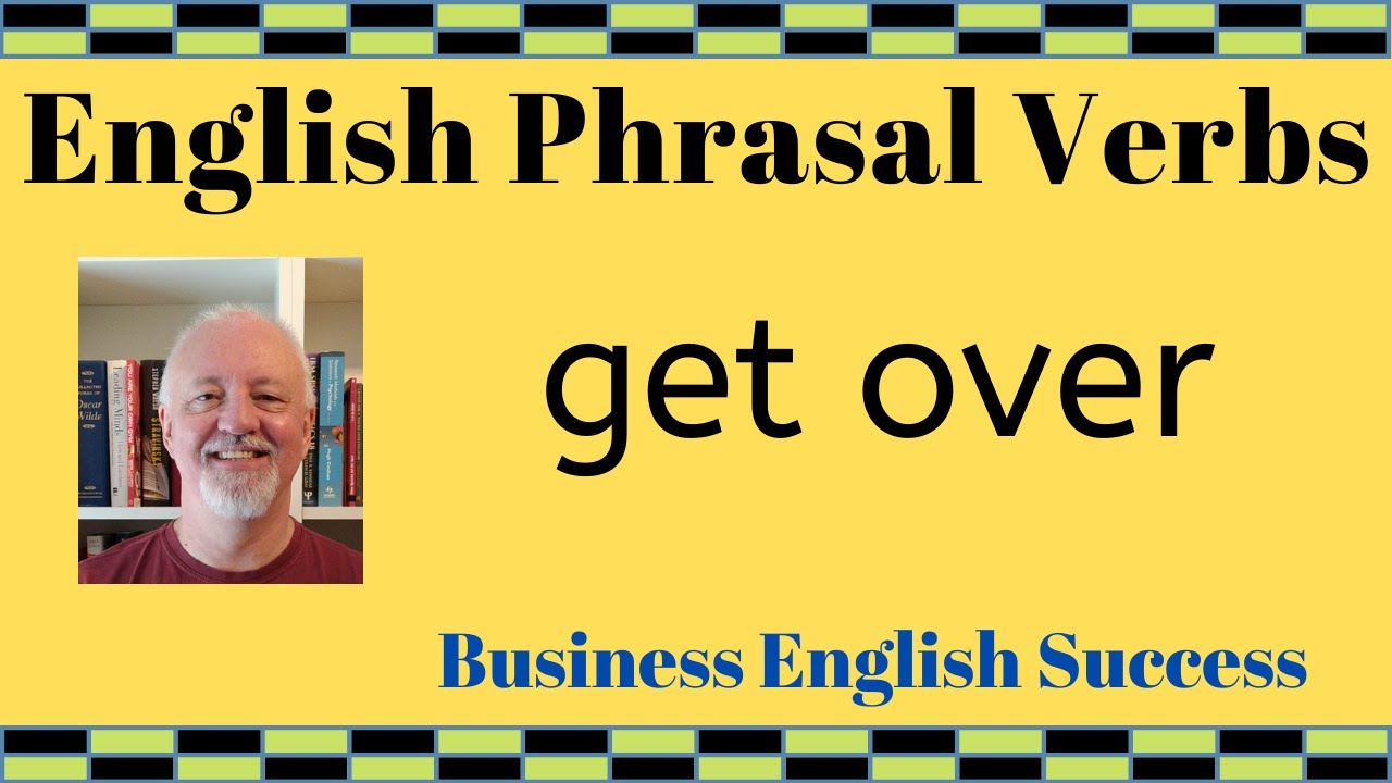 GET OVER – phrasal verb – meanings and examples