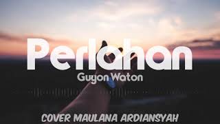 Guyon Waton - Perlahan Cover[Maulana Ardiansyah]