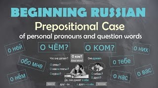 Beginning Russian: Prepositional Case: О КОМ? О ЧЁМ? and Personal Pronouns