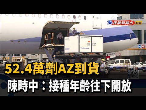 52.4萬劑AZ到貨 陳時中:接種年齡往下開放－民視台語新聞