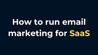 How to run email marketing for SaaS