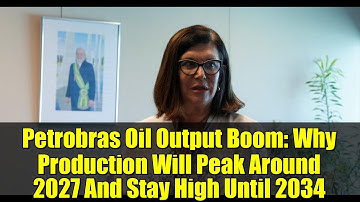 Petrobras Oil Output Boom: Why Production Will Peak Around 2027 And Stay High Until 2034