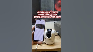 Cách khắc phục lỗi camera kbvision báo ngoại tuyến không xem được trên điện thoại