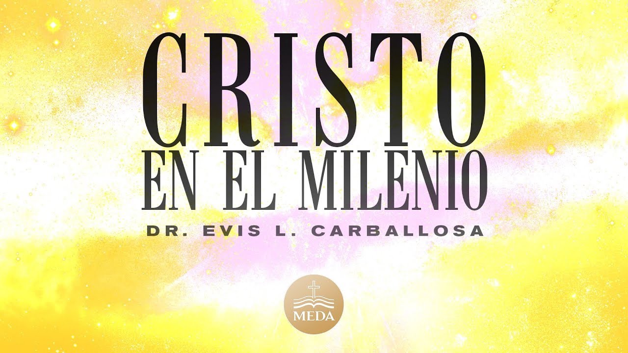 Sesión 5 - Dr. Evis Carballosa: Cristo en el Milenio