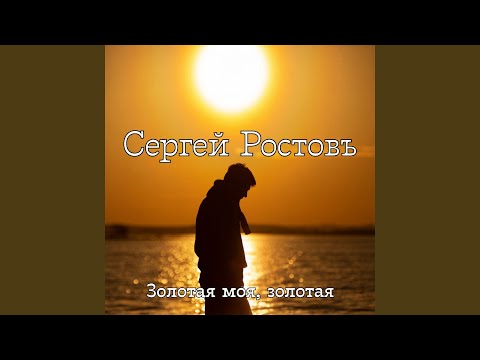Сергей Ростовъ - Золотая моя, золотая