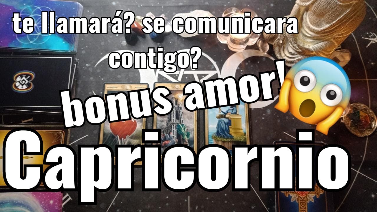 CAPRICORNIO!! HOROSCOPO BONUS DE AMOR! TE LLAMARA? QUE HARA CONTIGO? NO ...
