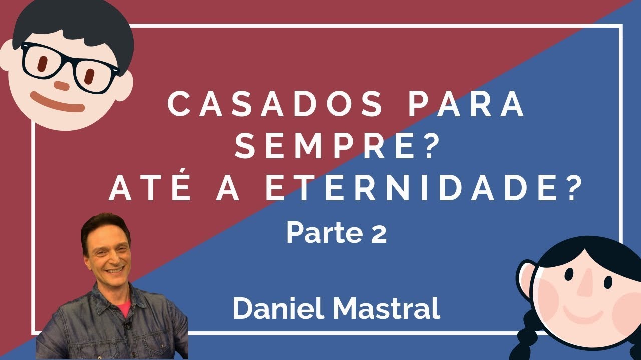 Daniel Mastral – “Casados para Sempre? Até a Eternidade? – 2/2”