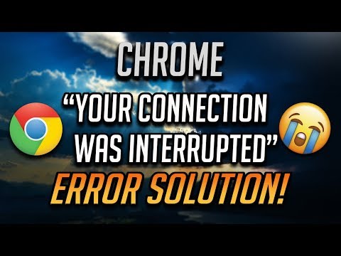 Why do I keep getting your connection was interrupted?