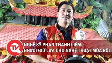 Nghệ sỹ Phan Thanh Liêm: Người giữ lửa cho nghệ thuật múa rối nước | Truyền hình Quốc hội Việt Nam