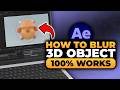 How To Blur 3D Object in After Effects (FAST & EASY) | 100% WORKS | NO Yapping, To The Point!