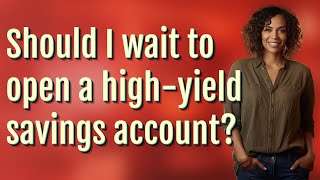 Celebrity Should I wait to open a high-yield savings account? Wealth