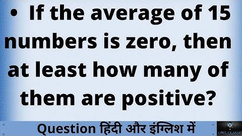 If the average of 15 numbers is zero, then at least how many of them are positive?