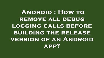 Android : How to remove all debug logging calls before building the release version of an Android ap
