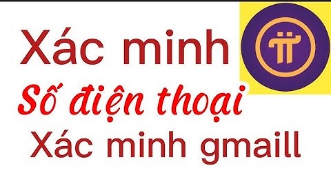 Pi network- Hướng dẫn Xác Minh Số điện thoai, Xác Minh gmail tài khoản Pi của bạn