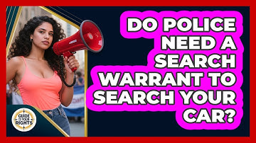 Do Police Need A Search Warrant To Search Your Car? - Guide To Your Rights