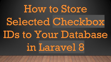 How to Store Selected Checkbox IDs to Your Database in Laravel 8