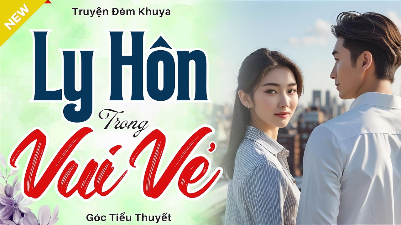 Tiểu Thuyết Hay Nhất Hôm Nay - LY HÔN TRONG VUI VẺ - Nghe Truyện Ngủ Ngon