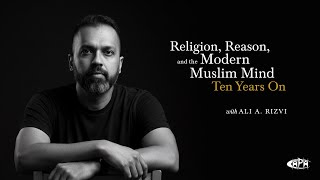Ali A. Rizvi: Religion, Reason, and the Modern Muslim Mind — Ten Years On Update