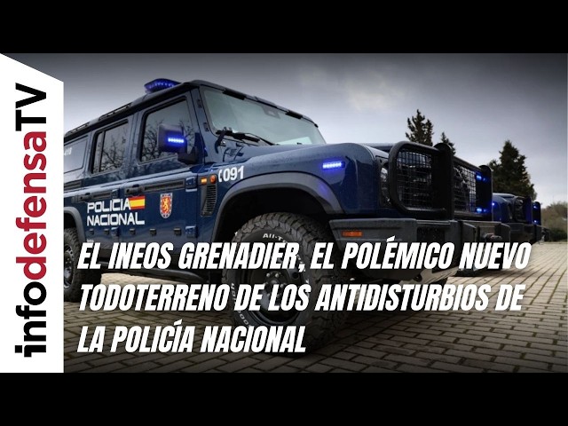 El Ineos Grenadier, el polémico nuevo todoterreno de los antidisturbios de la Policía Nacional