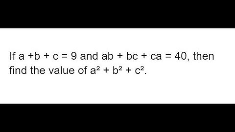 If a +b + c = 9 and ab + bc + ca = 40, then find the value of a² + b² + c².