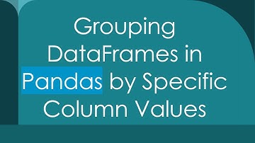 Grouping DataFrames in Pandas by Specific Column Values