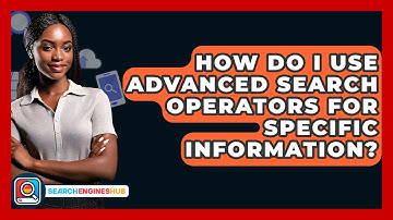 How Do I Use Advanced Search Operators For Specific Information? - SearchEnginesHub.com