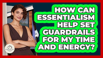 How Can Essentialism Help Set Guardrails For My Time And Energy? - Minimalist Home Life