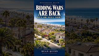 Bidding Wars Are Back in Huntington Beach—Buy or Sell Now?