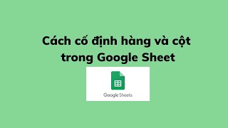 Cách cố định hàng và cột trong Google Sheet Cách cố định hàng và cột trong Google Sheet