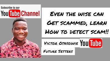EVEN THE WISE CAN GET SCAMMED, LEARN HOW TO DETECT SCAM II Victor Otasowie